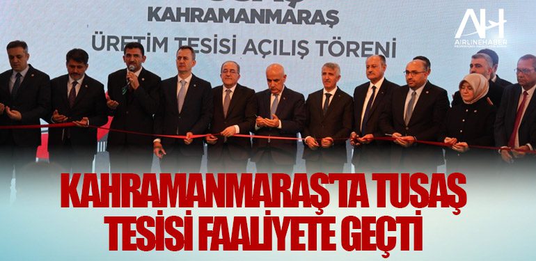 Kahramanmaraş'ta TUSAŞ Tesisi Faaliyete Geçti