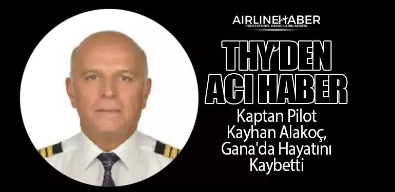 Türk Hava Yolları'ndan Acı Haber: Kaptan Pilot Kayhan Alakoç, Gana'da Hayatını Kaybetti