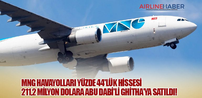 MNG Havayolları Yüzde 44'lük Hissesi 211,2 Milyon Dolara Abu Dabi'li Ghitha'ya Satıldı!"