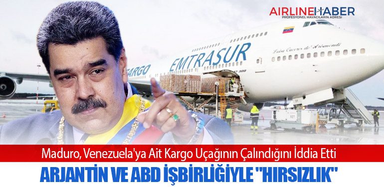 Maduro, Venezuela'ya Ait Kargo Uçağının Çalındığını İddia Etti: Arjantin ve ABD İşbirliğiyle "Hırsızlık"