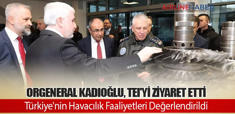 Orgeneral Kadıoğlu, TEI'yi Ziyaret Etti: Türkiye'nin Havacılık Faaliyetleri Değerlendirildi