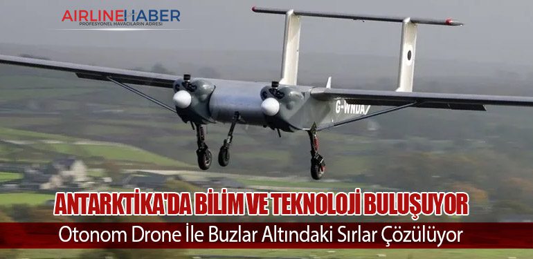 Antarktika'da Bilim ve Teknoloji Buluşuyor: Otonom drone İle Buzlar Altındaki Sırlar Çözülüyor