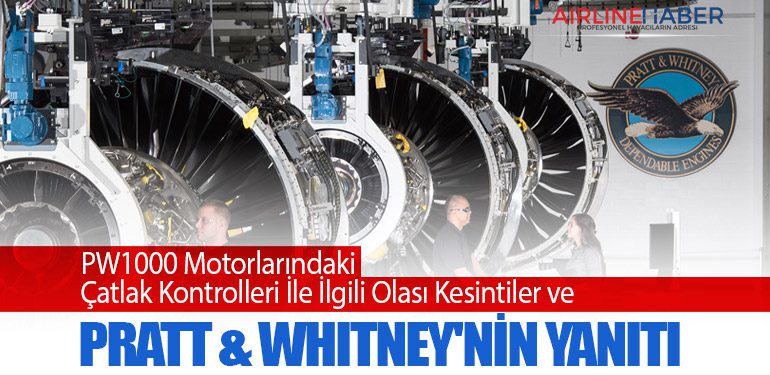 PW1000 Motorlarındaki Çatlak Kontrolleri İle İlgili Olası Kesintiler ve Pratt & Whitney'nin Yanıtı