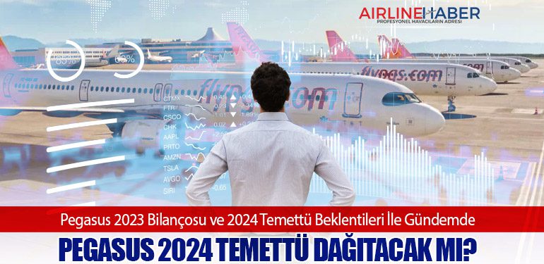 Pegasus 2023 Bilançosu ve 2024 Temettü Beklentileri İle Gündemde