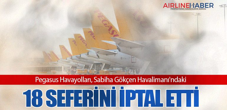 Pegasus Havayolları, Sabiha Gökçen Havalimanı'ndaki Meteorolojik Acil Durum Komitesi Kararı Üzerine 18 Seferini İptal Etti