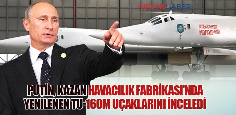 Putin, Kazan Havacılık Fabrikası'nda Yenilenen Tu-160M Uçaklarını İnceledi