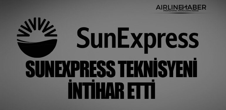 SunExpress Teknisyeni Ersin Sezmen İntihar Etti