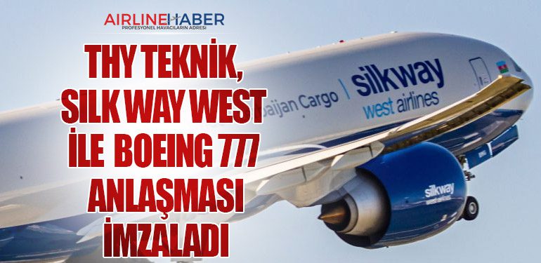 THY Teknik, Silk Way West ile Boeing 777 Anlaşması İmzaladı