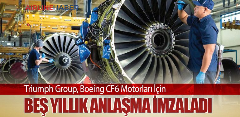 Triumph Group, Boeing CF6 Motorları İçin Beş Yıllık Anlaşma İmzaladı