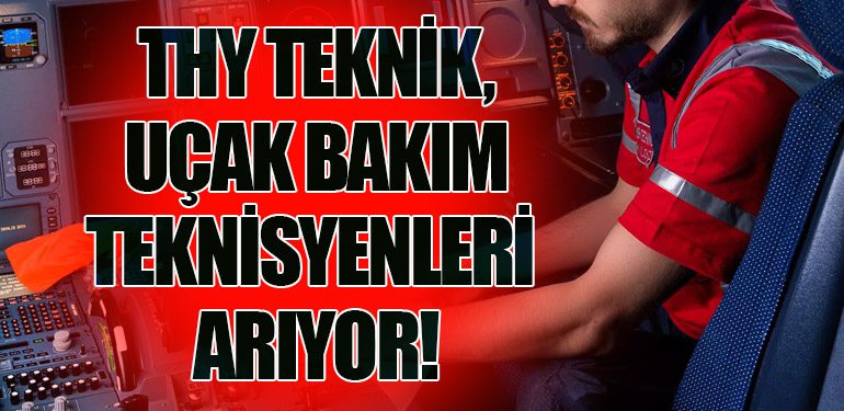 Türk Hava Yolları Teknik, Uçak Bakım Teknisyenleri Arıyor!