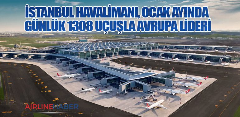 İstanbul Havalimanı, Ocak Ayında Günlük 1308 Uçuşla Avrupa Lideri