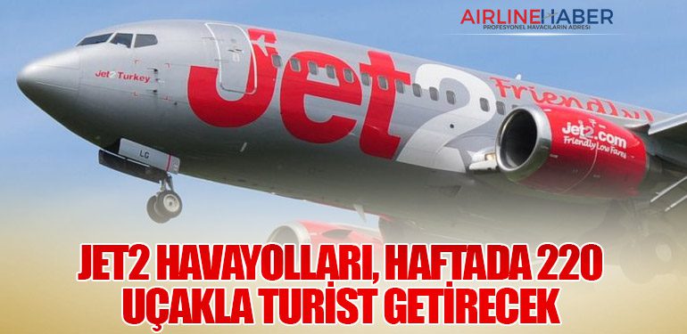 Jet2 Havayolları, Haftada 220 Uçakla Turist Getirecek