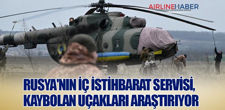 Rusya'nın İç İstihbarat Servisi, Kaybolan Uçakları Araştırıyor