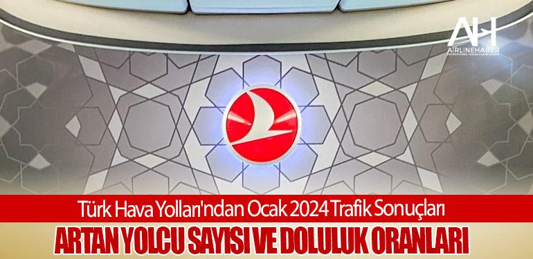 Türk Hava Yolları'ndan Ocak 2024 Trafik Sonuçları: Artan Yolcu Sayısı ve Doluluk Oranları