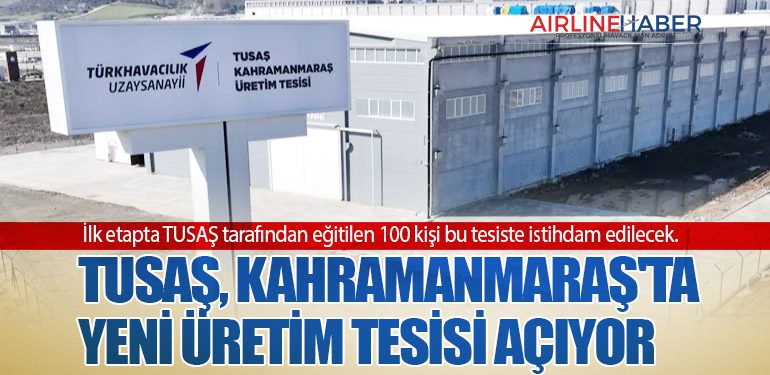 TUSAŞ, Kahramanmaraş'ta Yeni Üretim Tesisi Açıyor