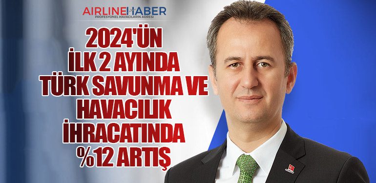 2024'ün İlk 2 Ayında Türk Savunma ve Havacılık İhracatında %12 Artış