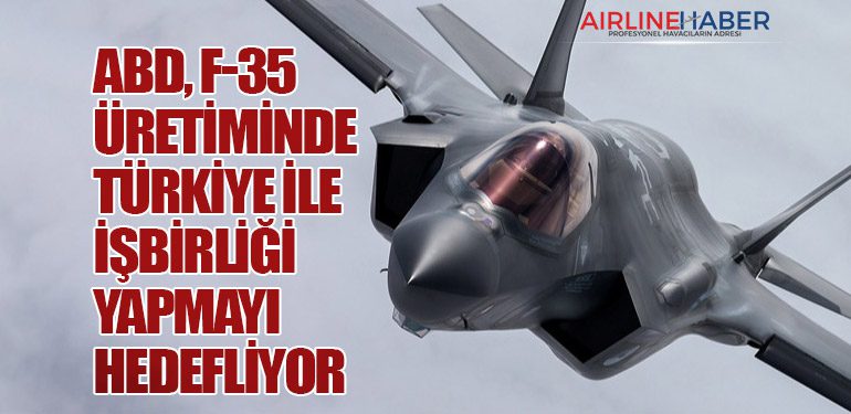 ABD, F-35 Üretiminde Türkiye ile İşbirliği Yapmayı Hedefliyor