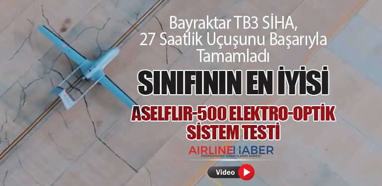 Bayraktar TB3 SİHA, 27 Saatlik Uçuşunu Başarıyla Tamamladı. Sınıfının En İyisi: ASELFLIR-500 Elektro-Optik Sistem Testi