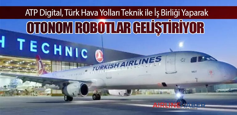 ATP Digital, Türk Hava Yolları Teknik ile İş Birliği Yaparak Otonom Robotlar Geliştiriyor