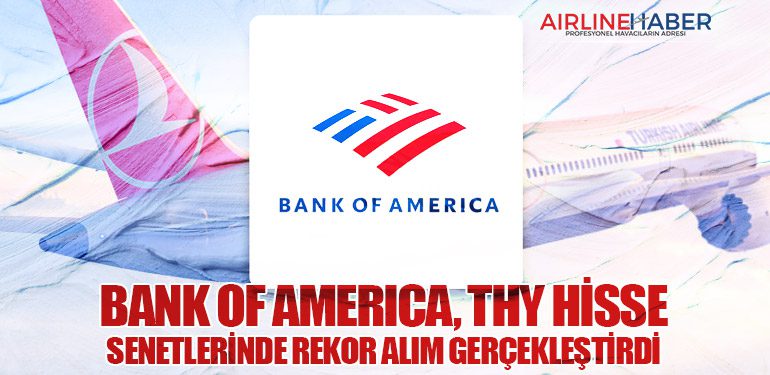 Bank of America, Türk Hava Yolları Hisse Senetlerinde Rekor Alım Gerçekleştirdi