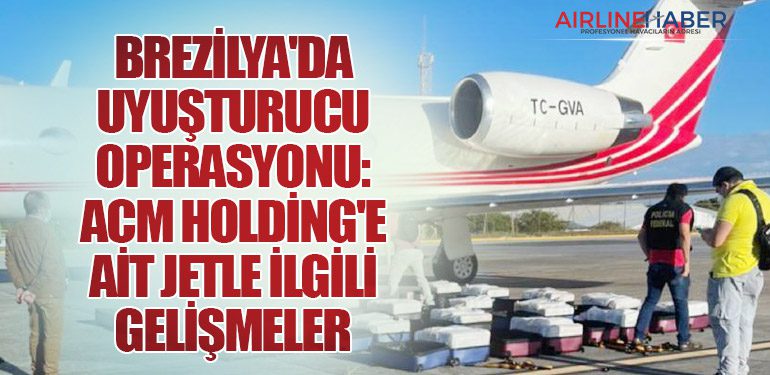 Brezilya'da Uyuşturucu Operasyonu: ACM Holding'e Ait Jetle İlgili Gelişmeler