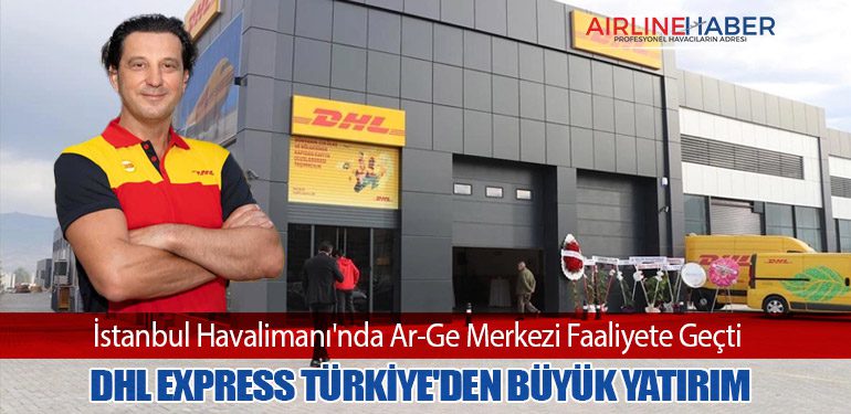 DHL Express Türkiye'den Büyük Yatırım: İstanbul Havalimanı'nda Ar-Ge Merkezi Faaliyete Geçti