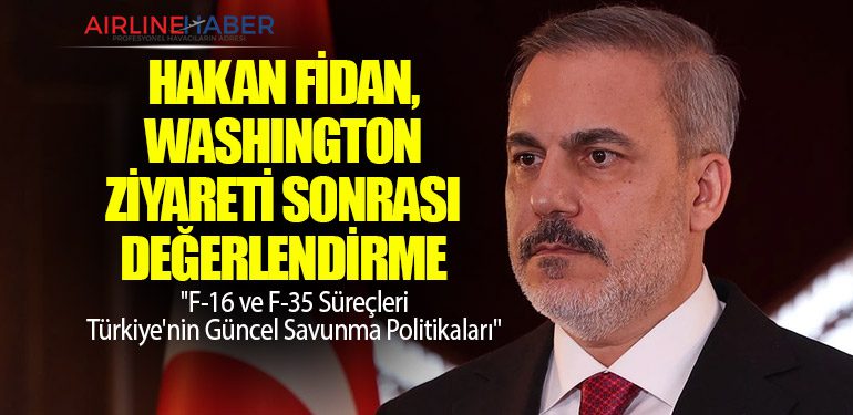 Dışişleri Bakanı Hakan Fidan, Washington Ziyareti Sonrası Değerlendirme: 