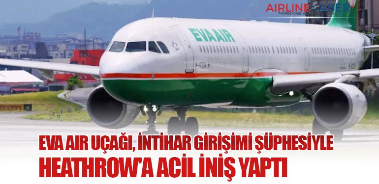 EVA Air Uçağı, İntihar Girişimi Şüphesiyle Heathrow'a Acil İniş Yaptı