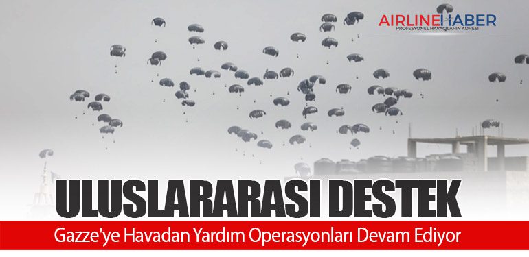 Uluslararası Destek: Gazze'ye Havadan Yardım Operasyonları Devam Ediyor