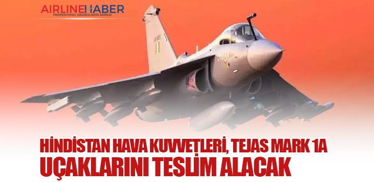 Hindistan Hava Kuvvetleri, Tejas Mark 1A Uçaklarını Teslim Alacak