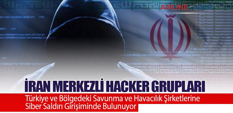 İran Merkezli Hacker Grupları, Türkiye ve Bölgedeki Savunma ve Havacılık Şirketlerine Siber Saldırı Girişiminde Bulunuyor