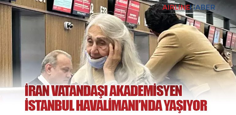 İran vatandaşı akademisyen İstanbul Havalimanı’nda yaşıyor