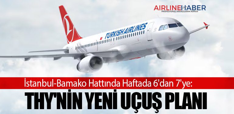 İstanbul-Bamako Hattında Haftada 6'dan 7'ye: THY'nin Yeni Uçuş Planı