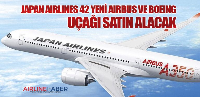 Japan Airlines 42 yeni Airbus ve Boeing uçağı satın alacak