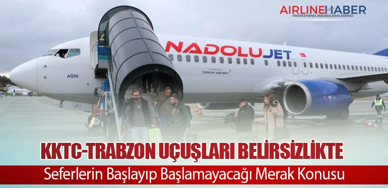 KKTC-Trabzon Uçuşları Belirsizlikte: Seferlerin Başlayıp Başlamayacağı Merak Konusu