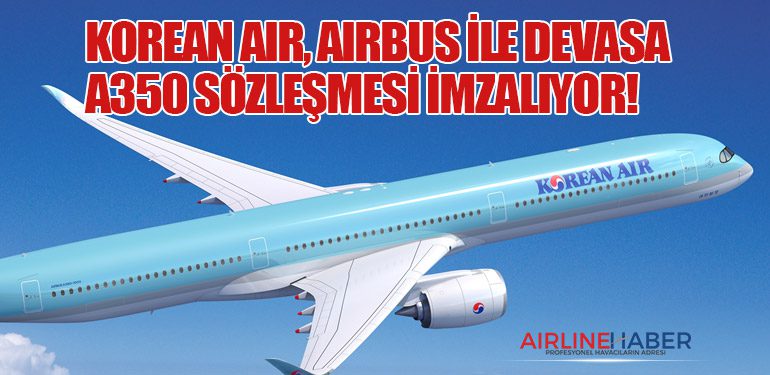 Korean Air, Airbus ile Devasa A350 Sözleşmesi İmzalıyor!