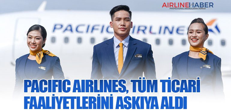 Pacific Airlines, tüm ticari faaliyetlerini askıya aldı