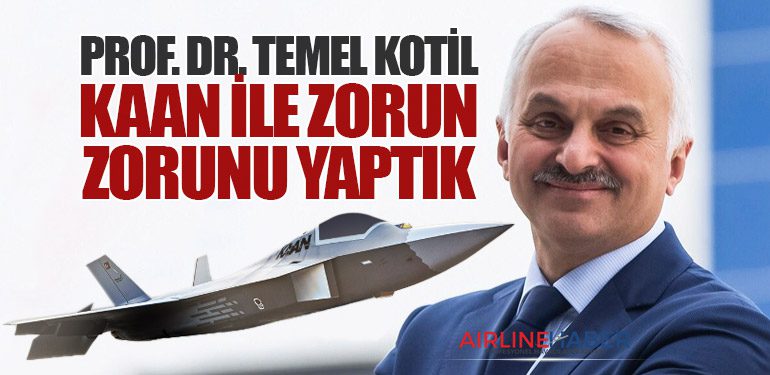 Prof. Dr. Temel Kotil: KAAN ile Zorun Zorunu Yaptık