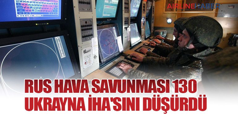 Rus hava savunması 130 Ukrayna İHA'sını düşürdü