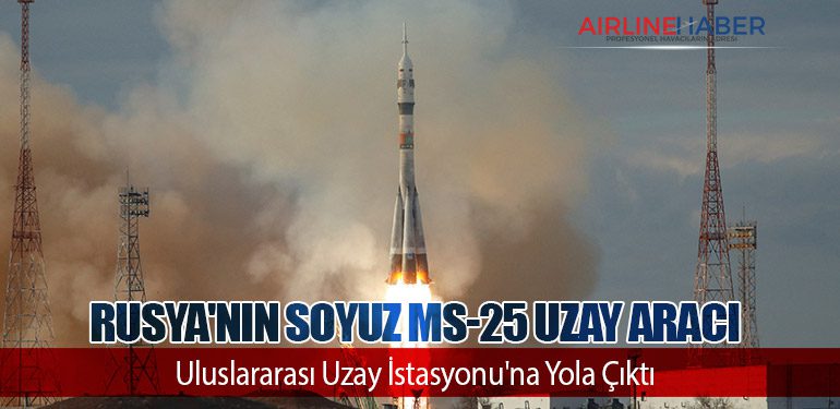 Rusya'nın Soyuz MS-25 Uzay Aracı, Uluslararası Uzay İstasyonu'na Yola Çıktı