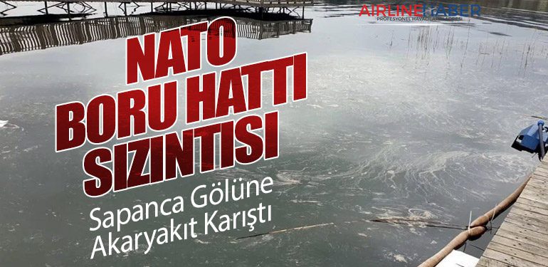 NATO Boru Hattı Sızıntısı: Sapanca Gölüne Akaryakıt Karıştı