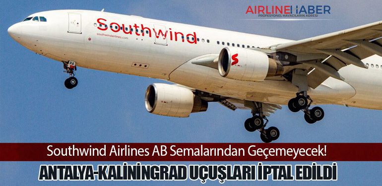 Southwind Airlines AB Semalarından Geçemeyecek! Antalya-Kaliningrad Uçuşları İptal Edildi