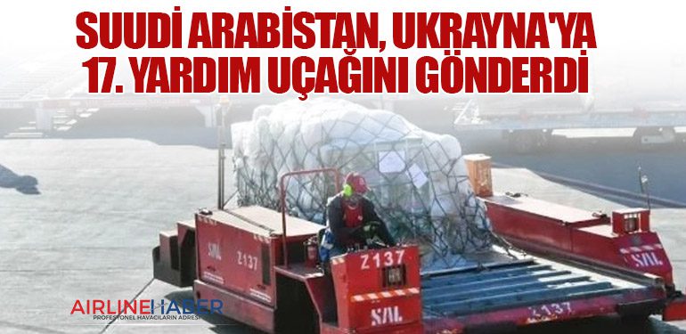 Suudi Arabistan, Ukrayna'ya 17. Yardım Uçağını Gönderdi