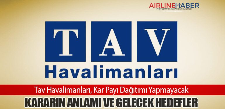 TAV HAVALİMANLARI, Kar Payı Dağıtımı Yapmayacak. Kararın Anlamı ve Gelecek Hedefler