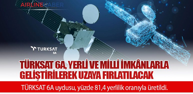 TÜRKSAT 6A, Yerli ve Milli İmkânlarla Geliştirilerek Uzaya Fırlatılacak