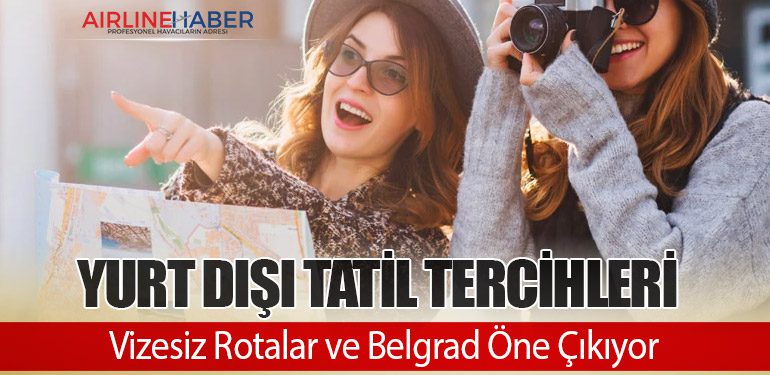 Yurt Dışı Tatil Tercihleri: Vizesiz Rotalar ve Belgrad Öne Çıkıyor