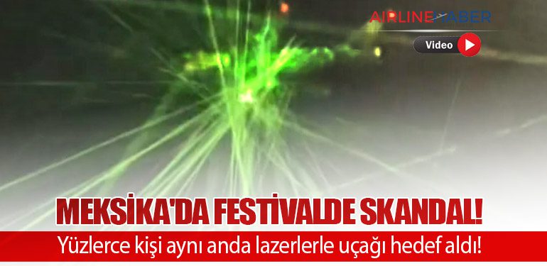 Meksika'da Festivalde Skandal! Yüzlerce kişi aynı anda lazerlerle uçağı hedef aldı!