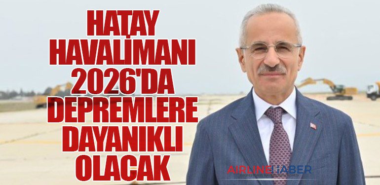 Abdulkadir Uraloğlu: Hatay Havalimanı 2026'da Depremlere Dayanıklı Olacak