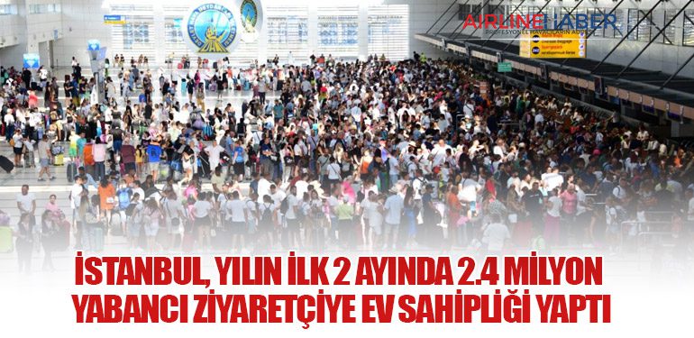 İstanbul, Yılın İlk 2 Ayında 2.4 Milyon Yabancı Ziyaretçiye Ev Sahipliği Yaptı