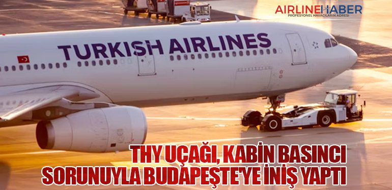 Türk Hava Yolları Uçağı, Kabin Basıncı Sorunuyla Budapeşte'ye İniş Yaptı